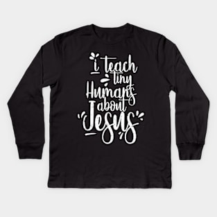 I Teach Tiny Humans About Jesus - Christian Gifts - Teacher Kids Long Sleeve T-Shirt